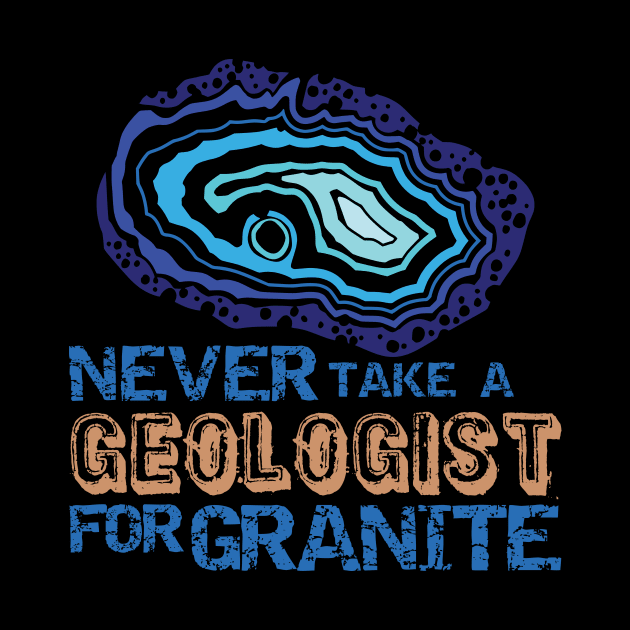 Never Take A Geologist For Granite-Funny- Rockhound by Crimson Leo Designs