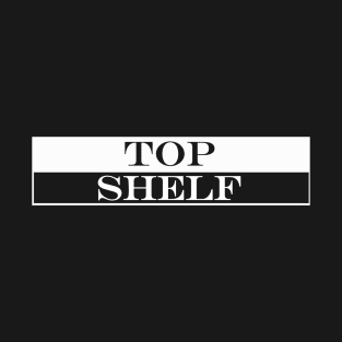 top shelf T-Shirt