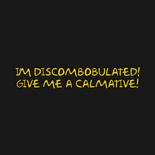 I'm Discombobulated! Give me a calmative! T-Shirt