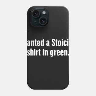 I Wanted A Stoicism Shirt In Green Phone Case