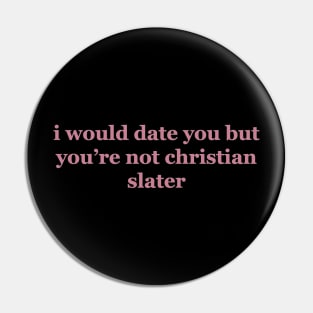 I Would Date You But You're Not Christian Slater Pin