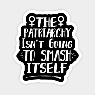 The Patriarchy Isn't Going To Smash Itself Magnet