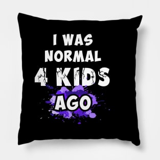 I was normal 4 kids ago Pillow