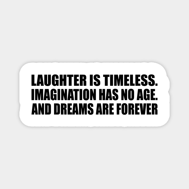 Laughter is timeless. Imagination has no age. And dreams are forever Magnet by Geometric Designs