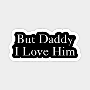 But Daddy I Love Him Magnet