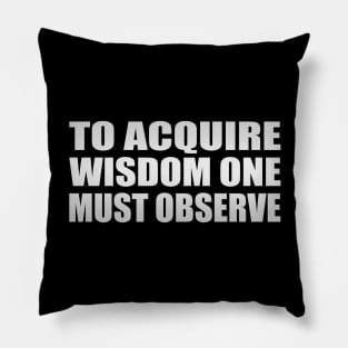 to acquire wisdom one must observe Pillow