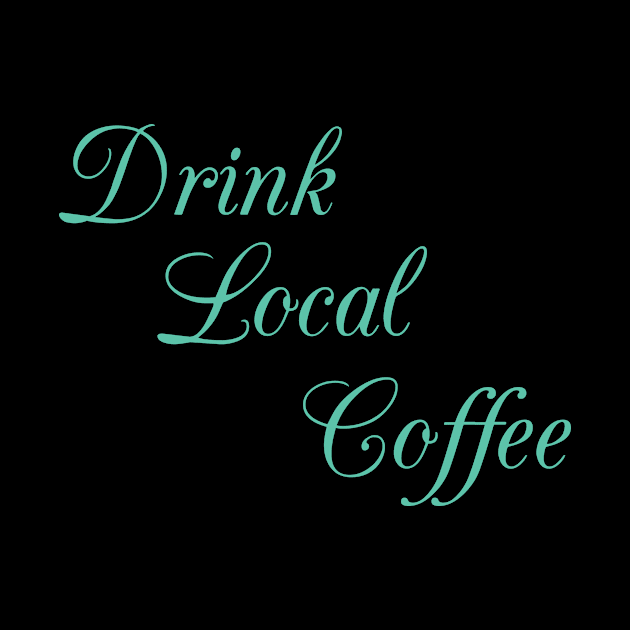 Drink Local Coffee Caffeine Espresso Mocha Business by Mellowdellow