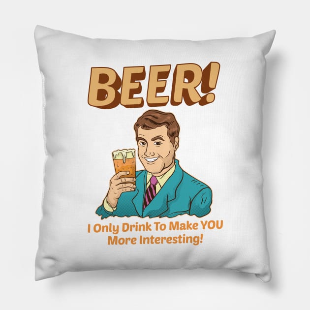 Beer! I Only Drink To Make YOU More Interesting Pillow by theperfectpresents