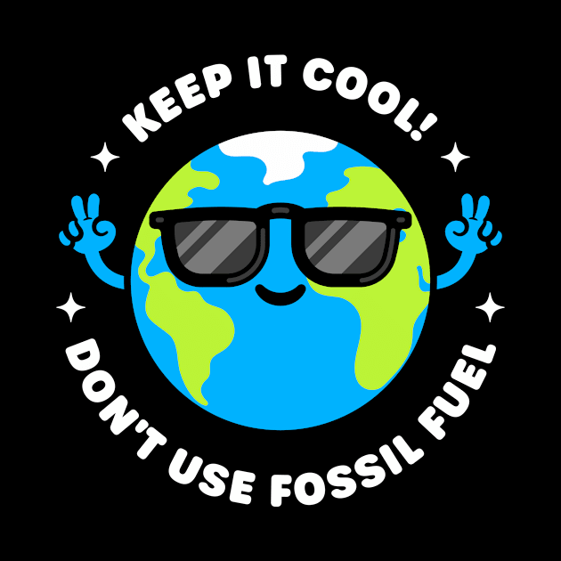 Keep it Cool: Don't Use Fossil Fuel - Cool Planet Earth by Gudland