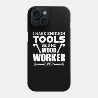 Woodworker - I have enough tools said no wood worker ever w Phone Case