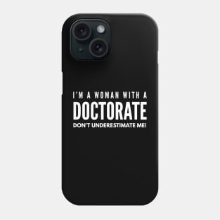 I'm A Woman With A Doctorate Don't Underestimate Me - Doctor Phone Case