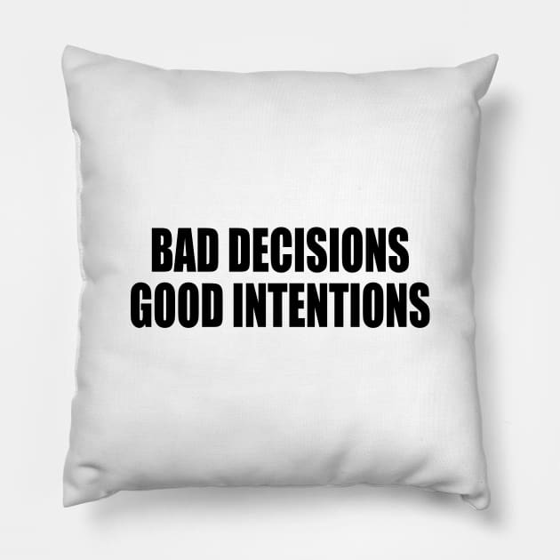 Bad decisions good intentions Pillow by It'sMyTime