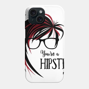 So, You're a Hipster Now Phone Case