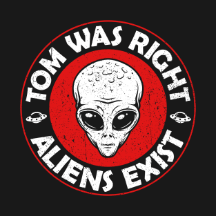 Tom Was Right Aliens Exist T-Shirt