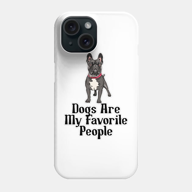 Dogs are my favorite people french bulldogs Phone Case by nextneveldesign