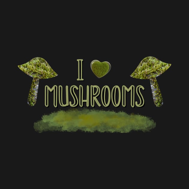 I Love Mushrooms by Moonlit Midnight Arts