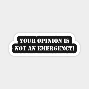 Your opinion is not an emergency! - White text Magnet