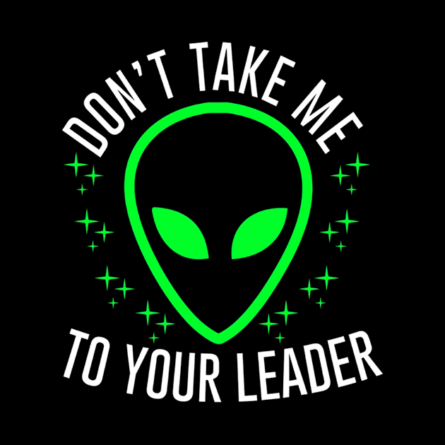 Don't Take Me To Your Leader Alien UFO by HouldingAlastairss