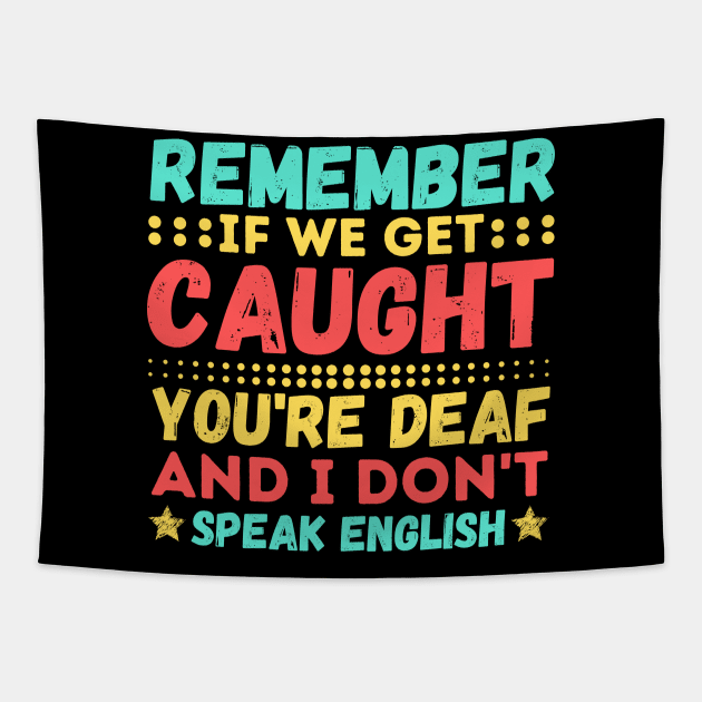 Remember If We Get Caught, You're Deaf and I Don't Speak English Tapestry by JustBeSatisfied