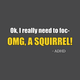 OMG A SQUIRREL! -ADHD T-Shirt