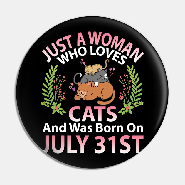 Just A Woman Who Loves Cats And Was Born On July 31st Happy Me Nana Mommy Aunt Sister Wife Daughter Pin by joandraelliot