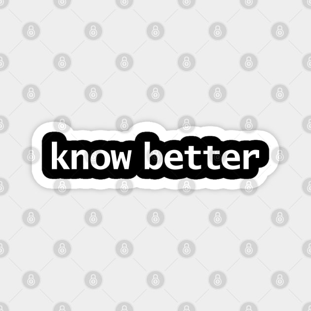 Know Better Minimal Typography White Text Magnet by ellenhenryart