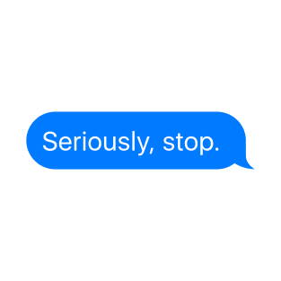 imessage series: seriosly, stop T-Shirt