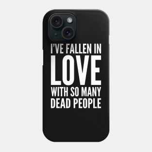 I've Fallen In Love With So Many Dead People Phone Case