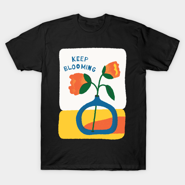 Grow and Keep Blooming - Blooming - T-Shirt