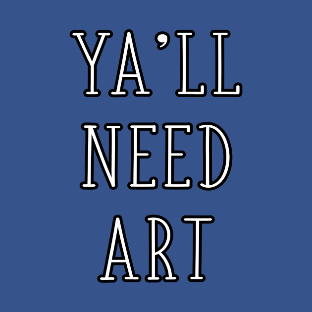 Ya'll Need Art Funny Artist Art Teacher Gift by graphicbombdesigns