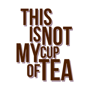 This is not my cup of tea T-Shirt