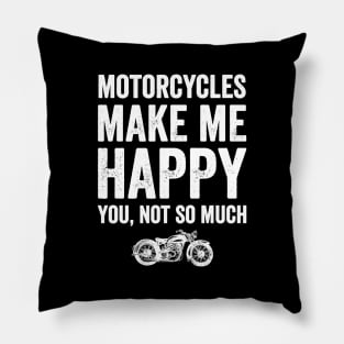 Motorcycles make me happy you not so much Pillow
