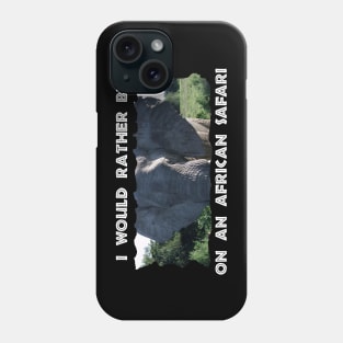 I Would Rather Be On An African Safari Elephant Ears Phone Case