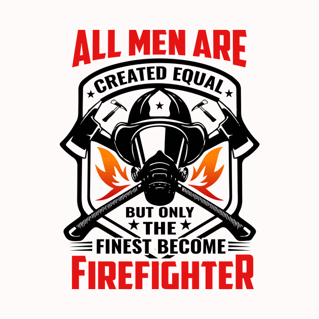 All Men Are Created Equal but Finest Become firefighter by Dream zone