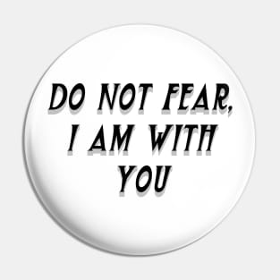 DO NOT FEAR, I AM WITH YOU Pin