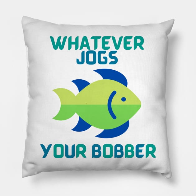 Whatever Jogs Your Bobber Pillow by Klssaginaw