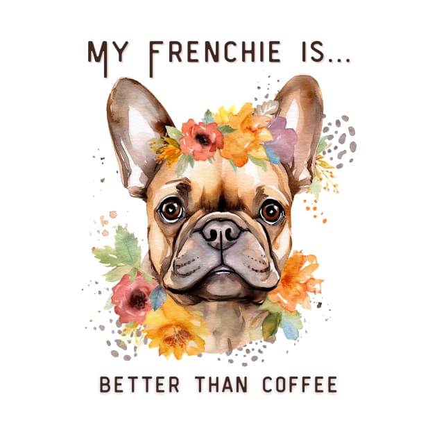 Frenchie Coffee - My Frenchie is Better Than Coffee by MagpieMoonUSA