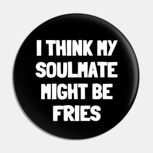 I think my soulmate might be fries Pin