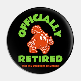 Officially retired not my problem anymore Pin