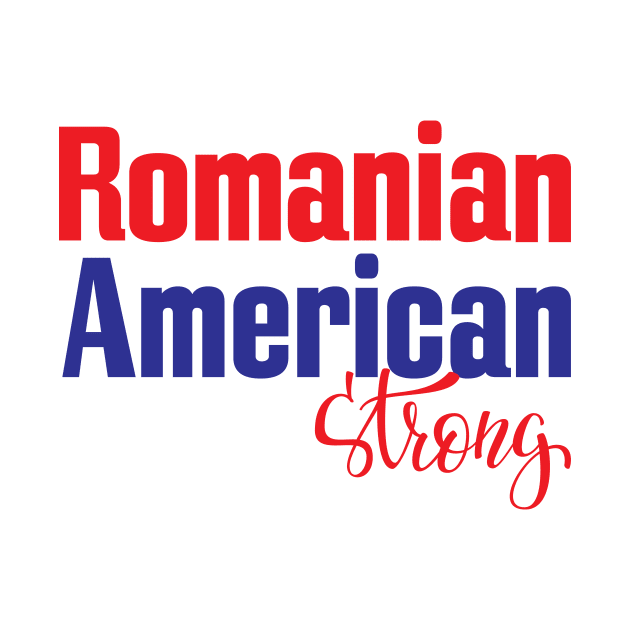 Romanian American Strong by ProjectX23Red