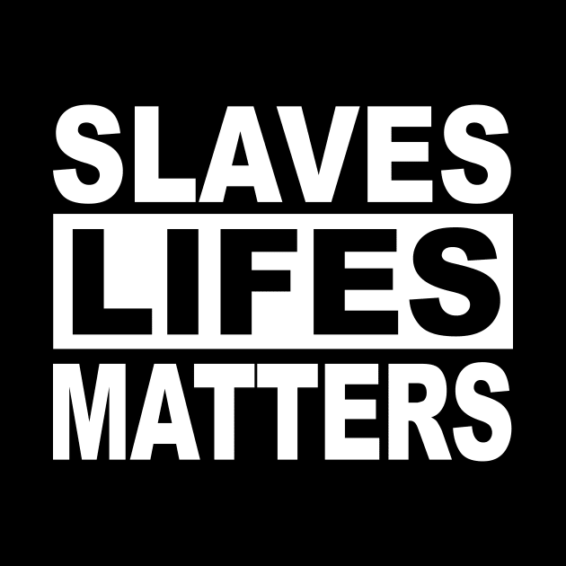 SLAVES LIFES MATTERS by TheCosmicTradingPost