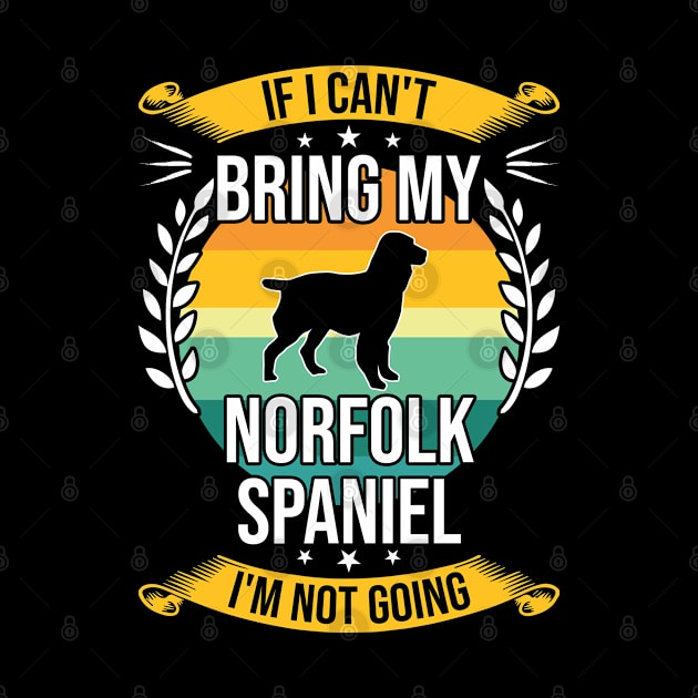 If I Can't Bring My Norfolk Spaniel Funny Dog Lover Gift by DoFro