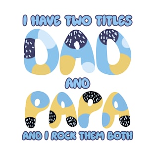 I Have Two Titles Dad And Papa Funny Gift For men Father's Day T-Shirt