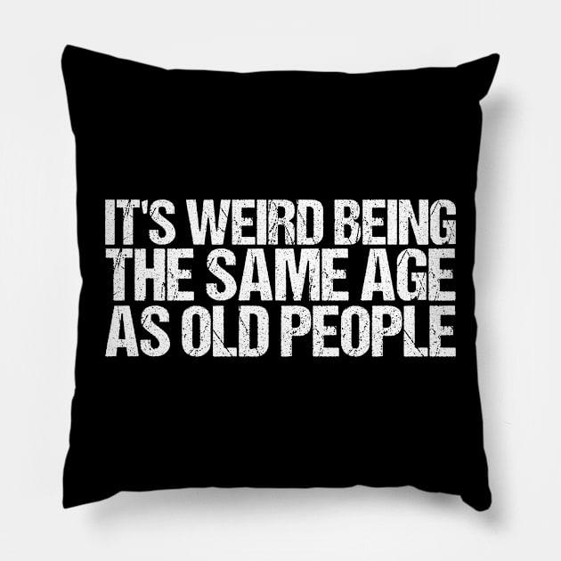 It's Weird Being The Same Age As Old People Retro Sarcastic Pillow by AdelDa19