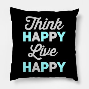 Think Happy Live Happy Pillow