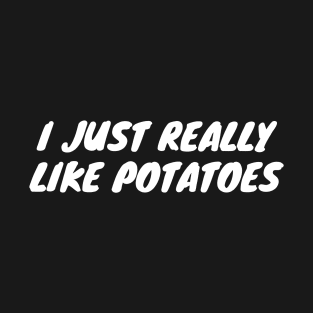 I Just Really Like Potatoes T-Shirt