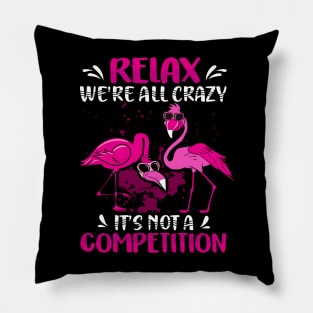 Relax We're All Crazy It's Not a competition Pillow