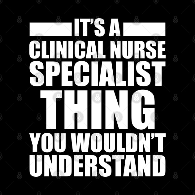 Clinical Nurse Specialist - Things you wouldn't understand by KC Happy Shop