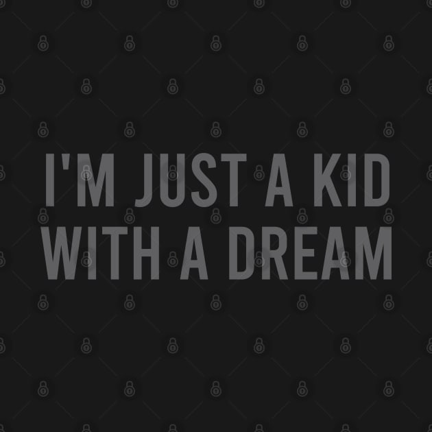 I'm Just a Kid with a Dream by Dale Preston Design