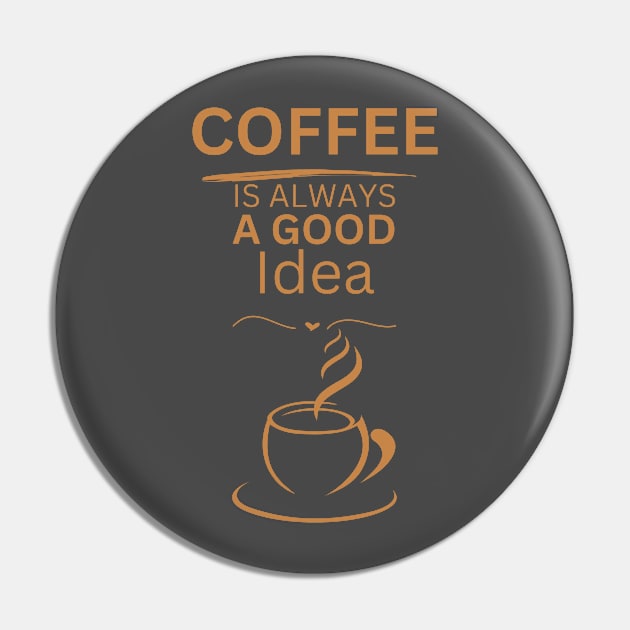 Coffee is always a good idea, for coffee drinkers Pin by nanas_design_delights